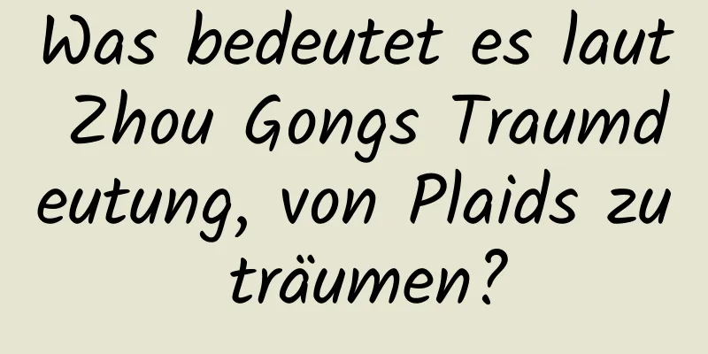 Was bedeutet es laut Zhou Gongs Traumdeutung, von Plaids zu träumen?