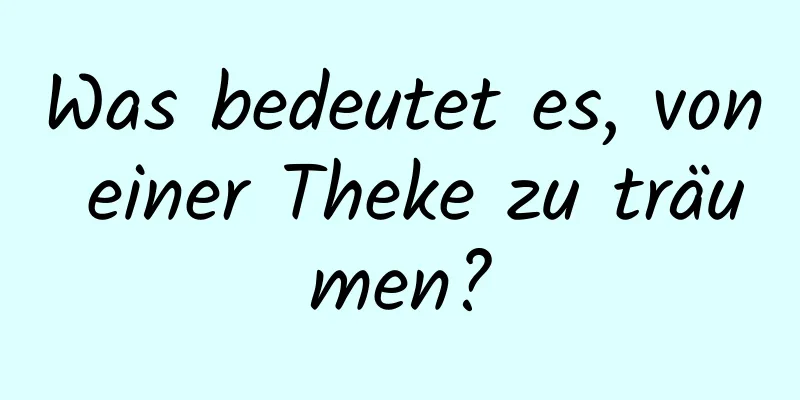 Was bedeutet es, von einer Theke zu träumen?