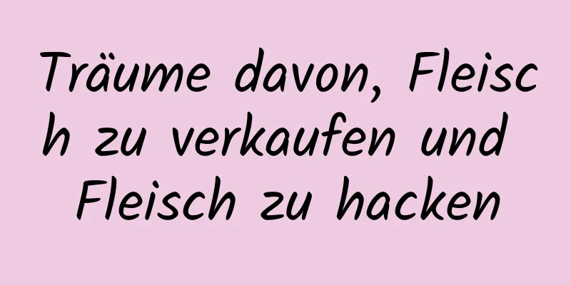 Träume davon, Fleisch zu verkaufen und Fleisch zu hacken