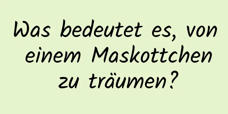 Was bedeutet es, von einem Maskottchen zu träumen?