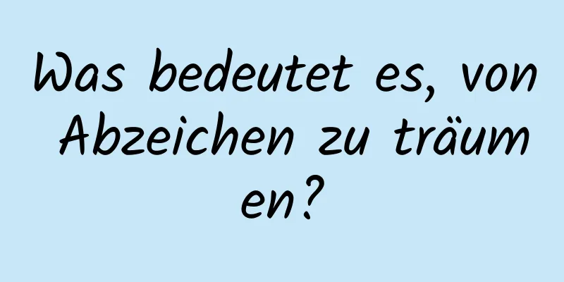 Was bedeutet es, von Abzeichen zu träumen?