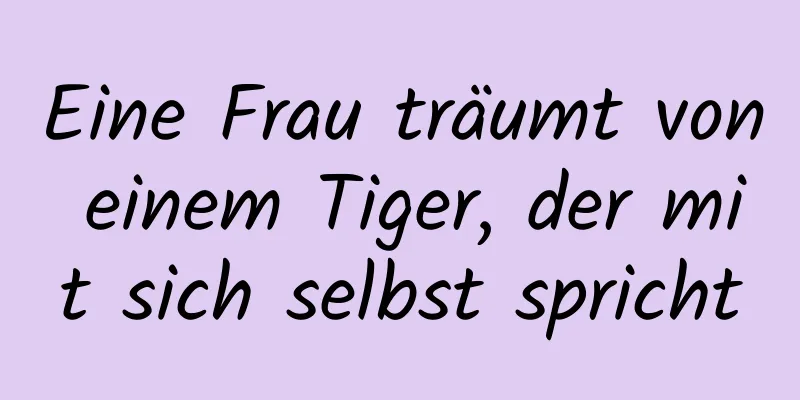 Eine Frau träumt von einem Tiger, der mit sich selbst spricht