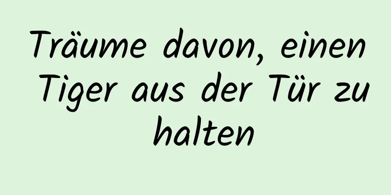 Träume davon, einen Tiger aus der Tür zu halten