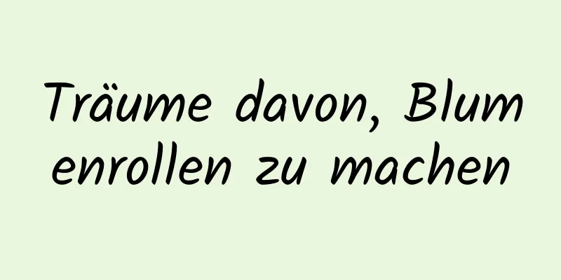 Träume davon, Blumenrollen zu machen