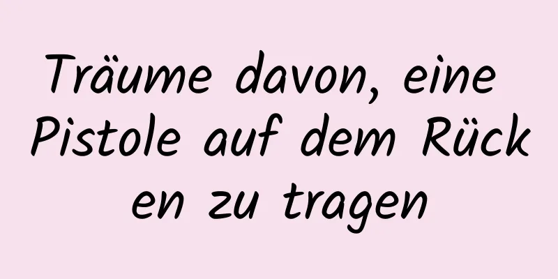 Träume davon, eine Pistole auf dem Rücken zu tragen