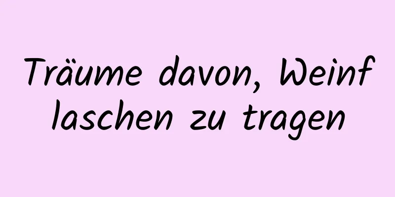 Träume davon, Weinflaschen zu tragen