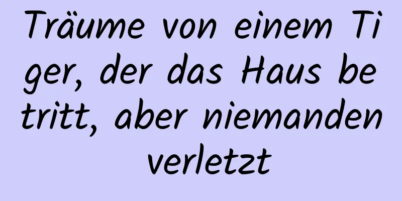 Träume von einem Tiger, der das Haus betritt, aber niemanden verletzt