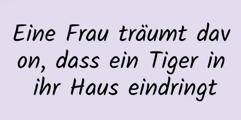 Eine Frau träumt davon, dass ein Tiger in ihr Haus eindringt