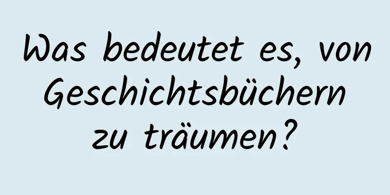 Was bedeutet es, von Geschichtsbüchern zu träumen?