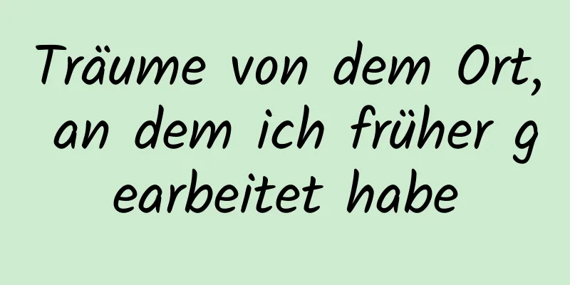 Träume von dem Ort, an dem ich früher gearbeitet habe