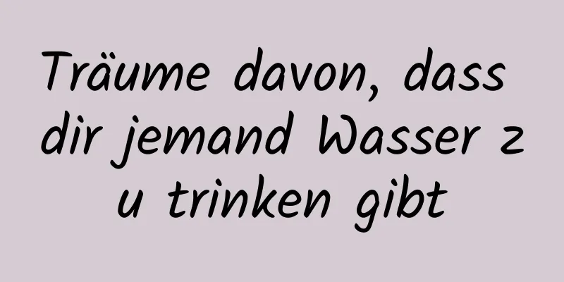 Träume davon, dass dir jemand Wasser zu trinken gibt