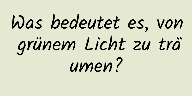 Was bedeutet es, von grünem Licht zu träumen?