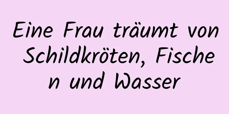 Eine Frau träumt von Schildkröten, Fischen und Wasser