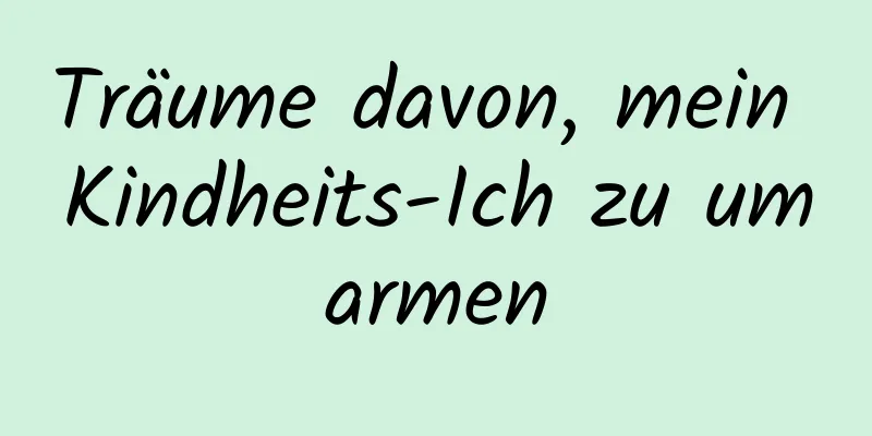 Träume davon, mein Kindheits-Ich zu umarmen