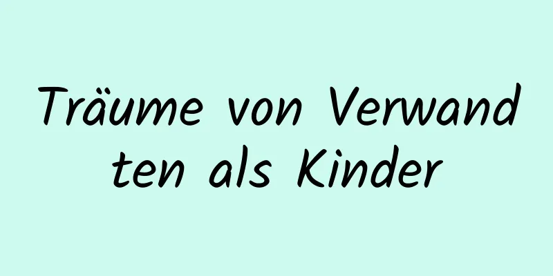 Träume von Verwandten als Kinder