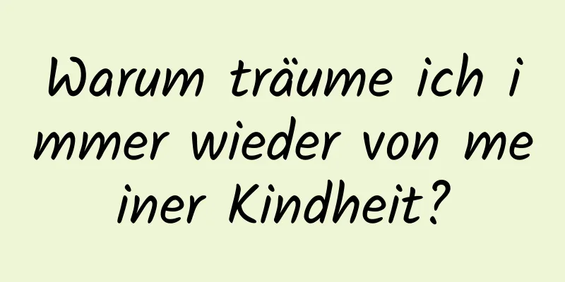 Warum träume ich immer wieder von meiner Kindheit?