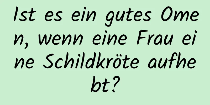 Ist es ein gutes Omen, wenn eine Frau eine Schildkröte aufhebt?