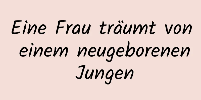 Eine Frau träumt von einem neugeborenen Jungen