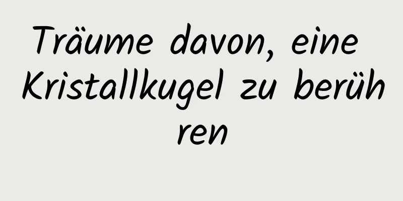 Träume davon, eine Kristallkugel zu berühren