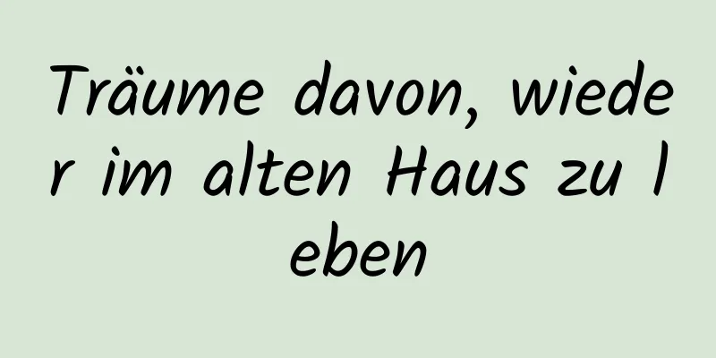 Träume davon, wieder im alten Haus zu leben