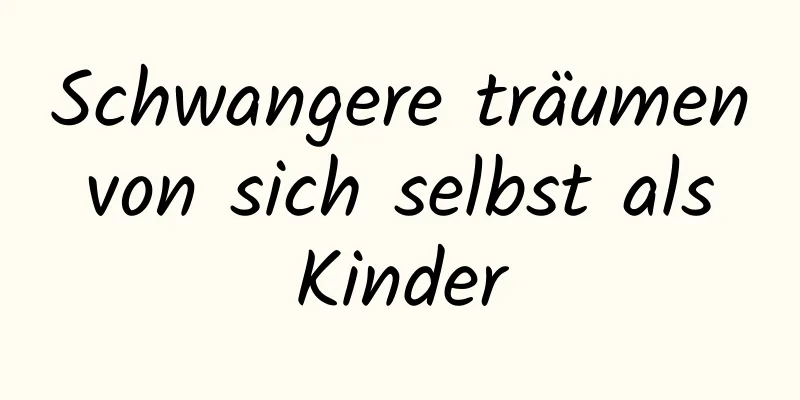 Schwangere träumen von sich selbst als Kinder