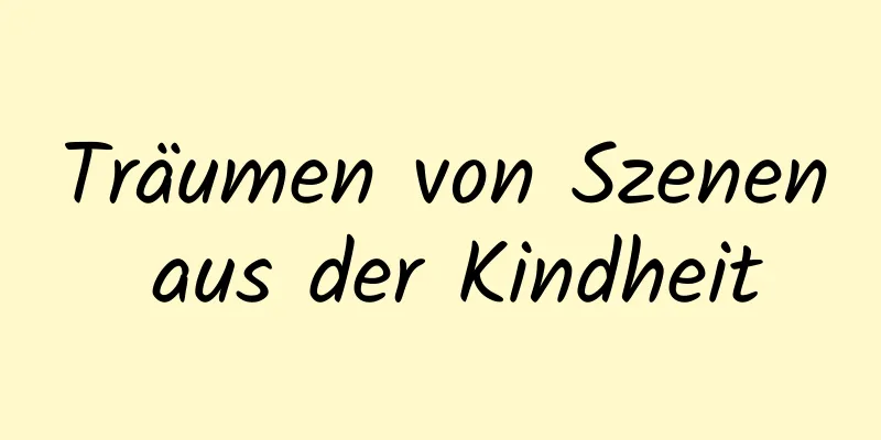 Träumen von Szenen aus der Kindheit