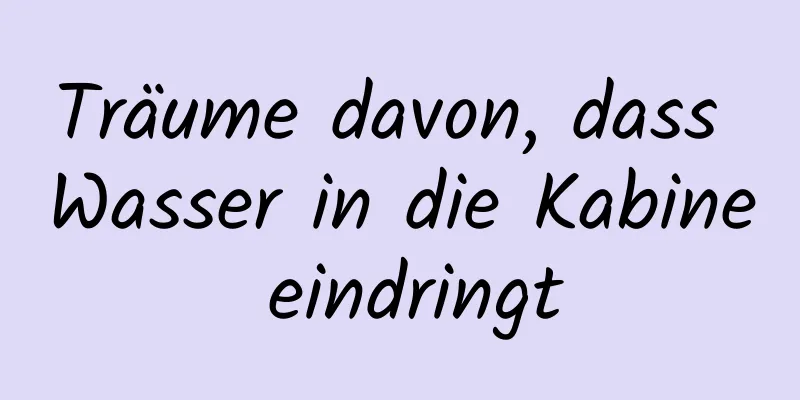 Träume davon, dass Wasser in die Kabine eindringt