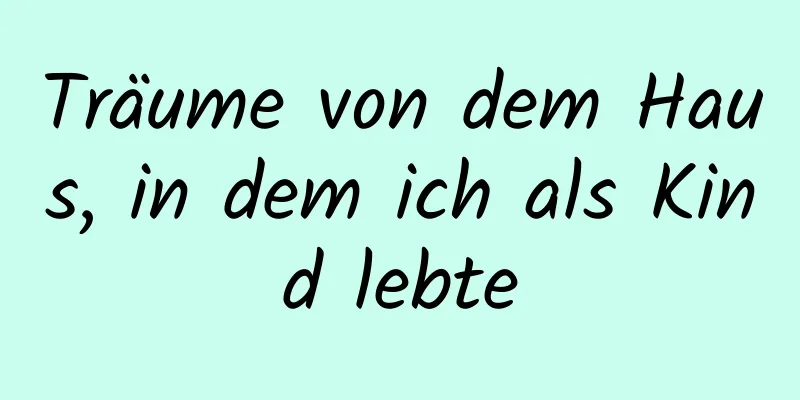 Träume von dem Haus, in dem ich als Kind lebte