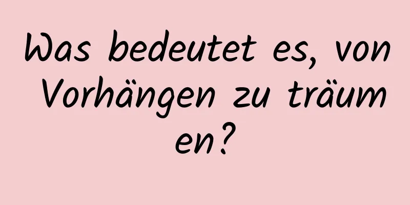 Was bedeutet es, von Vorhängen zu träumen?