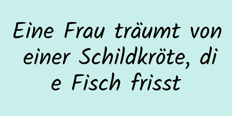 Eine Frau träumt von einer Schildkröte, die Fisch frisst