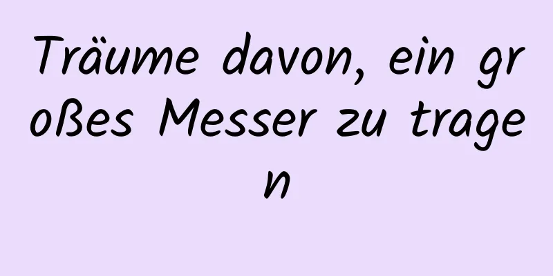 Träume davon, ein großes Messer zu tragen