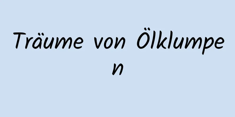 Träume von Ölklumpen