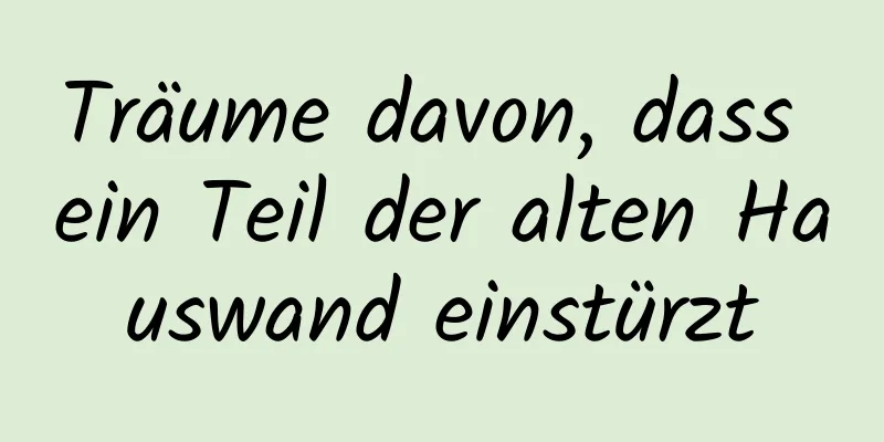 Träume davon, dass ein Teil der alten Hauswand einstürzt