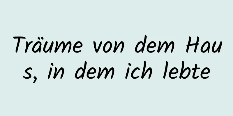 Träume von dem Haus, in dem ich lebte