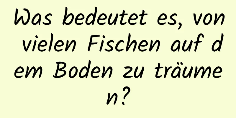 Was bedeutet es, von vielen Fischen auf dem Boden zu träumen?