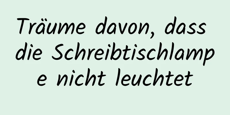 Träume davon, dass die Schreibtischlampe nicht leuchtet