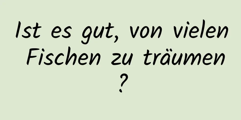 Ist es gut, von vielen Fischen zu träumen?