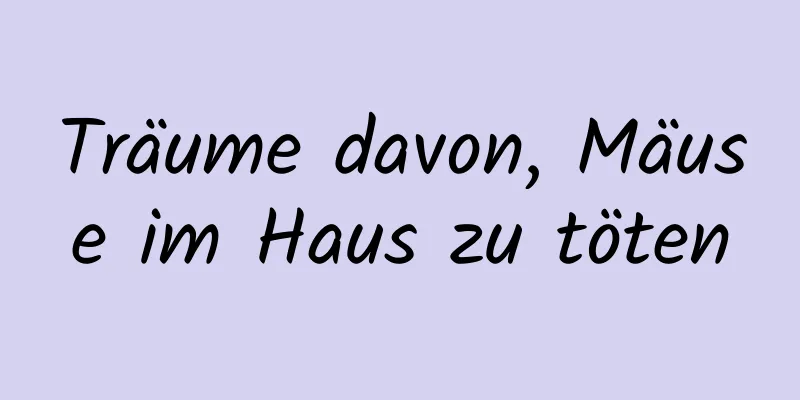 Träume davon, Mäuse im Haus zu töten