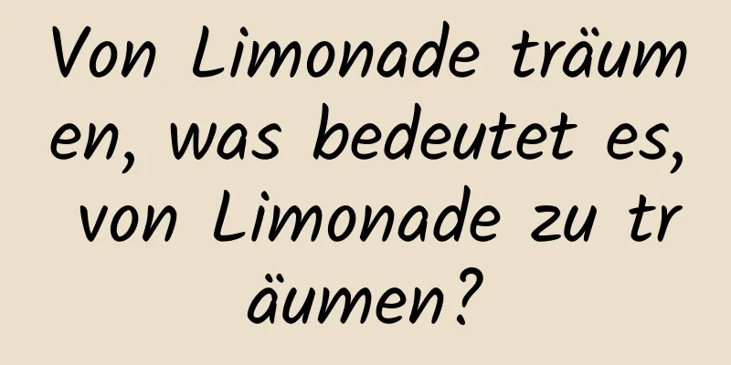 Von Limonade träumen, was bedeutet es, von Limonade zu träumen?