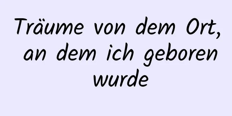 Träume von dem Ort, an dem ich geboren wurde