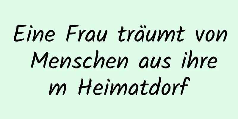 Eine Frau träumt von Menschen aus ihrem Heimatdorf