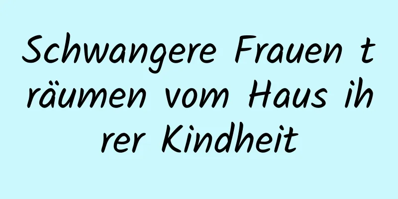 Schwangere Frauen träumen vom Haus ihrer Kindheit