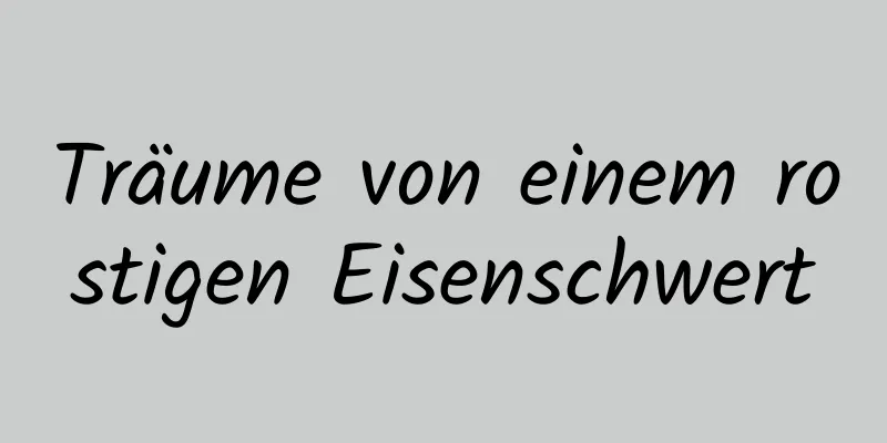 Träume von einem rostigen Eisenschwert