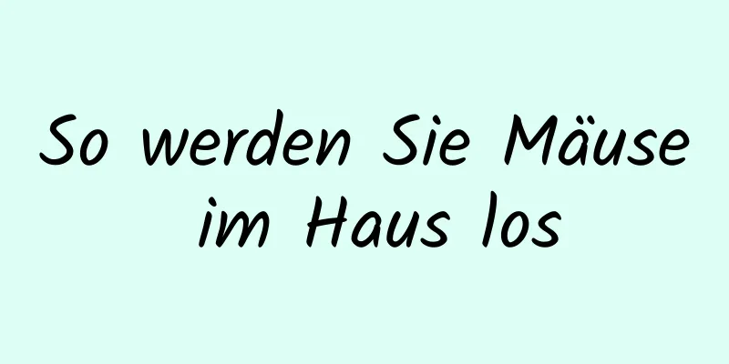 So werden Sie Mäuse im Haus los