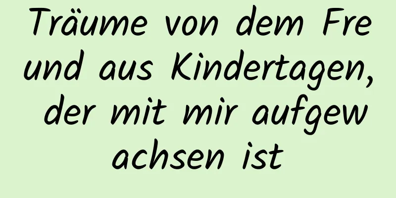 Träume von dem Freund aus Kindertagen, der mit mir aufgewachsen ist