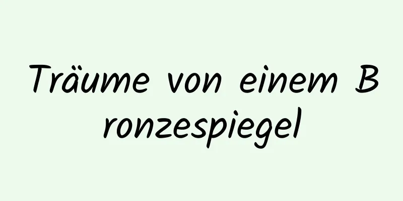 Träume von einem Bronzespiegel