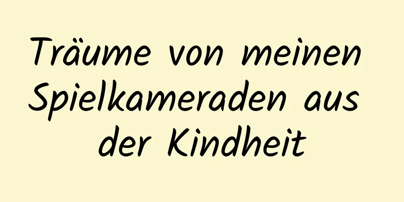 Träume von meinen Spielkameraden aus der Kindheit