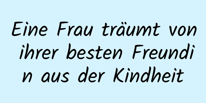 Eine Frau träumt von ihrer besten Freundin aus der Kindheit