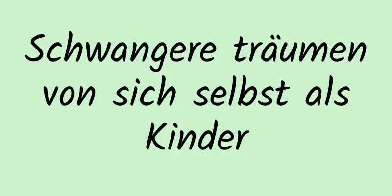 Schwangere träumen von sich selbst als Kinder