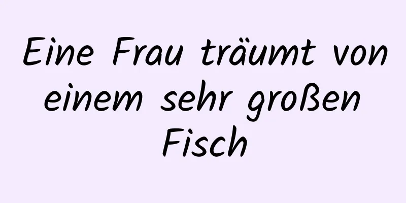 Eine Frau träumt von einem sehr großen Fisch